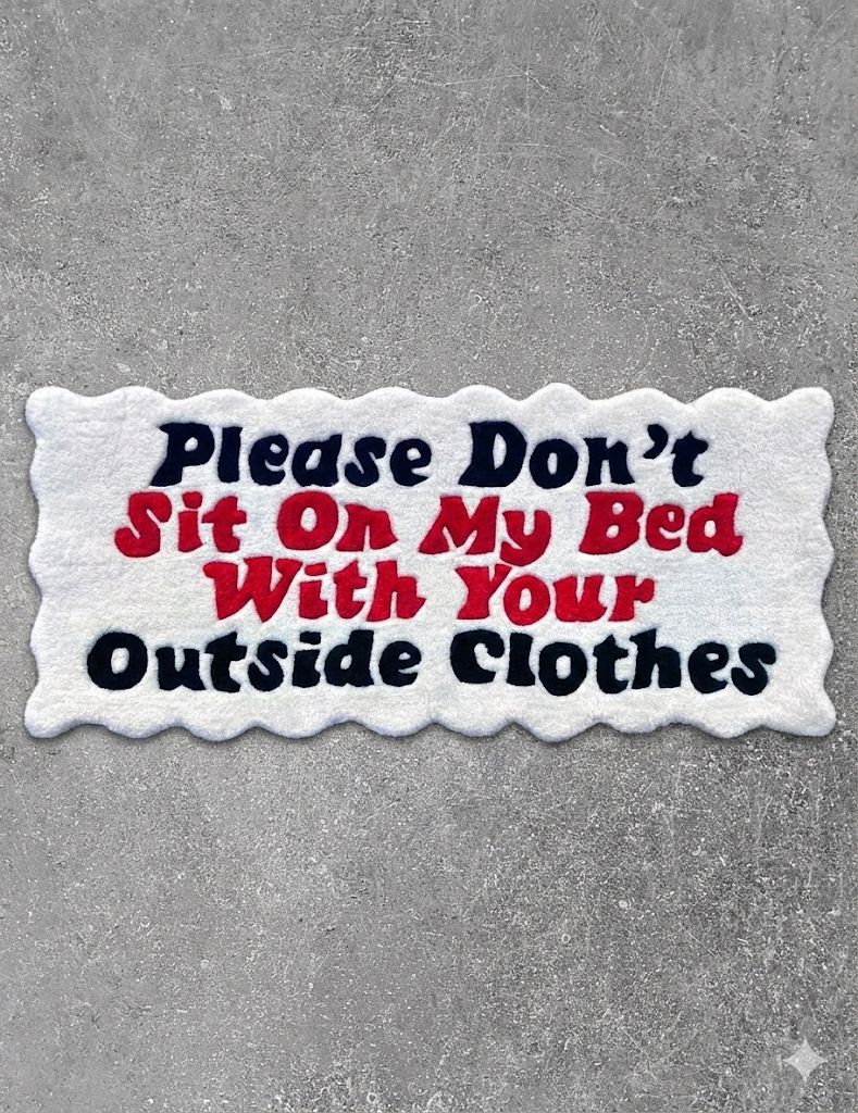 Please Don't Sit On My Bed With Your Outside Clothes